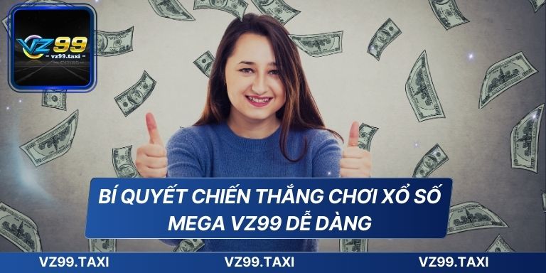 Bí quyết chiến thắng chơi xổ số Mega VZ99 dễ dàng