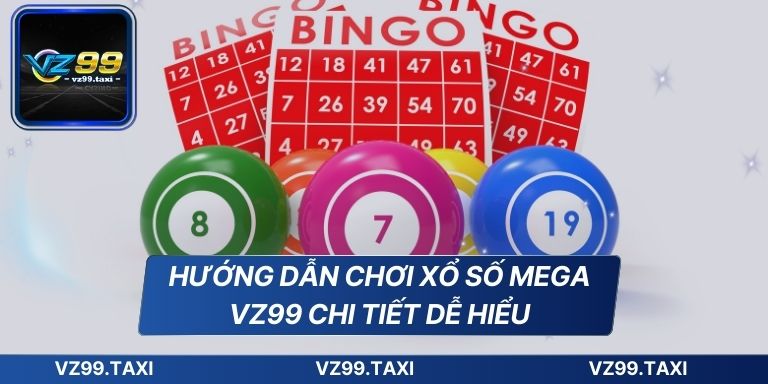 Hướng dẫn chơi xổ số Mega VZ99 chi tiết dễ hiểu