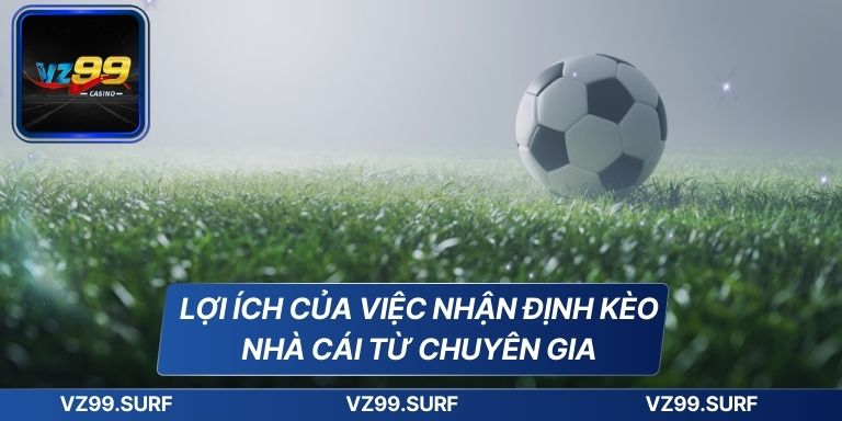 Lợi ích của việc nhận định kèo nhà cái từ chuyên gia