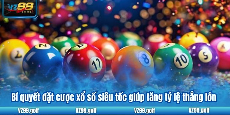 Bí quyết đặt cược xổ số siêu tốc giúp tăng tỷ lệ thắng lớn