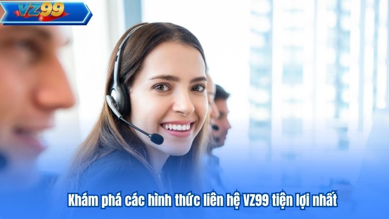 Khám phá các hình thức liên hệ VZ99 tiện lợi nhất
