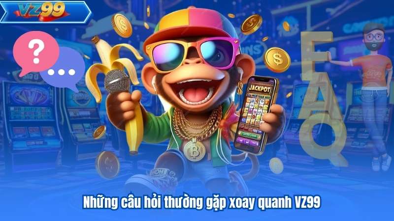 Những câu hỏi thường gặp xoay quanh VZ99